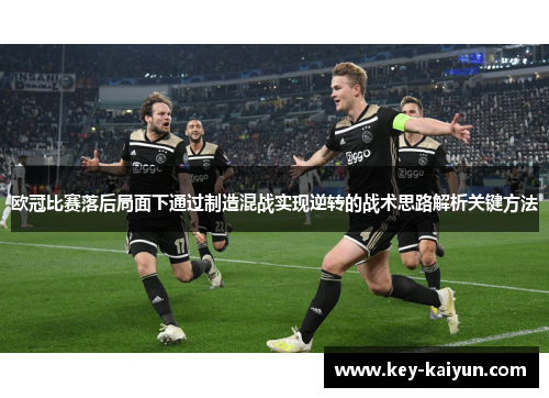 欧冠比赛落后局面下通过制造混战实现逆转的战术思路解析关键方法