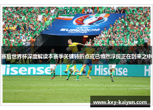 赛后世界杯深度解读本赛季关键转折点或已悄然浮现正在到来之中