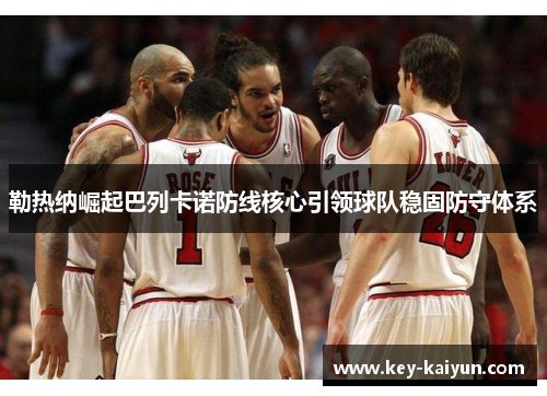 勒热纳崛起巴列卡诺防线核心引领球队稳固防守体系