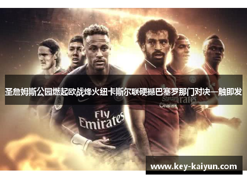 圣詹姆斯公园燃起欧战烽火纽卡斯尔联硬撼巴塞罗那门对决一触即发